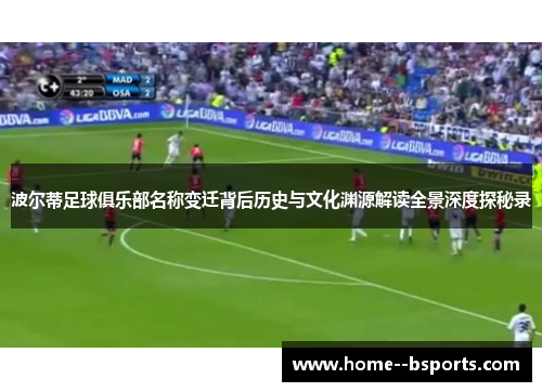 波尔蒂足球俱乐部名称变迁背后历史与文化渊源解读全景深度探秘录 波尔蒂足球俱乐部名称变迁背后历史与文化渊源解读全景深度探秘录