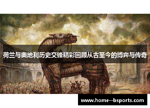 荷兰与奥地利历史交锋精彩回顾从古至今的博弈与传奇