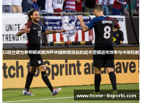 以哈兰德为参照解读美洲杯关键数据背后的战术逻辑进攻效率与决策机制 以哈兰德为参照解读美洲杯关键数据背后的战术逻辑进攻效率与决策机制