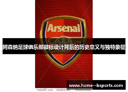 阿森纳足球俱乐部徽标设计背后的历史意义与独特象征