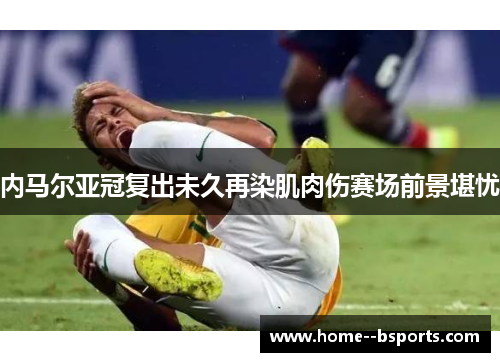 内马尔亚冠复出未久再染肌肉伤赛场前景堪忧