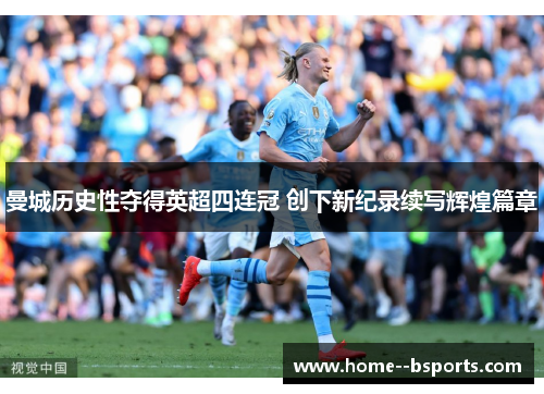 曼城历史性夺得英超四连冠 创下新纪录续写辉煌篇章 曼城历史性夺得英超四连冠 创下新纪录续写辉煌篇章