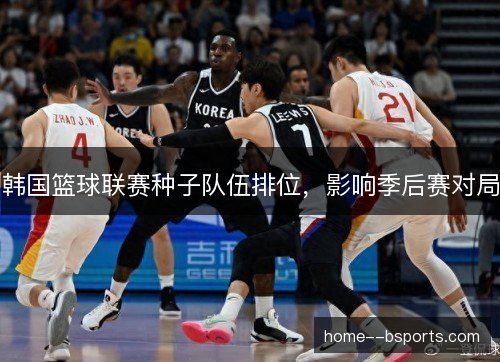 韩国篮球联赛种子队伍排位，影响季后赛对局